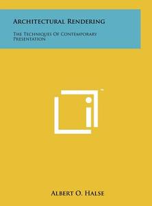 Architectural Rendering: The Techniques of Contemporary Presentation di Albert O. Halse edito da Literary Licensing, LLC