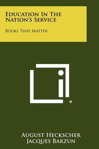 Education in the Nation's Service: Books That Matter edito da Literary Licensing, LLC