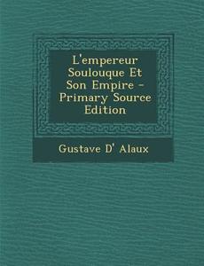 L'Empereur Soulouque Et Son Empire di Gustave D' Alaux edito da Nabu Press