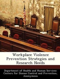 Workplace Violence Prevention Strategies And Research Needs edito da Bibliogov
