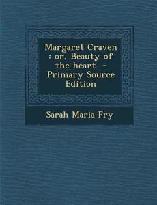 Margaret Craven: Or, Beauty of the Heart di Sarah Maria Fry edito da Nabu Press