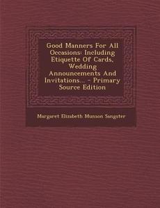 Good Manners for All Occasions: Including Etiquette of Cards, Wedding Announcements and Invitations... edito da Nabu Press