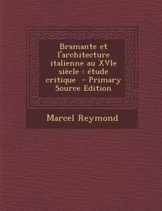 Bramante Et L'Architecture Italienne Au Xvie Siecle: Etude Critique - Primary Source Edition di Marcel Reymond edito da Nabu Press