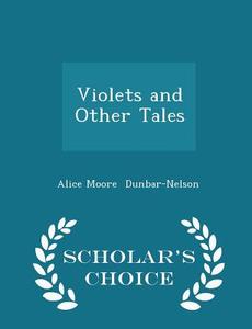Violets And Other Tales - Scholar's Choice Edition di Alice Moore Dunbar-Nelson edito da Scholar's Choice
