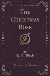 The Christmas Rose (classic Reprint) di H J Wood edito da Forgotten Books