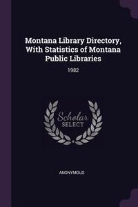 Montana Library Directory, with Statistics of Montana Public Libraries: 1982 di Anonymous edito da CHIZINE PUBN