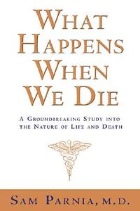 What Happens When We Die?: A Groundbreaking Study Into the Nature of Life and Death di Sam Parnia edito da Hay House