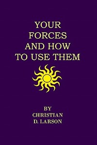 Your Forces and How to Use Them di Christian D. Larson edito da Createspace