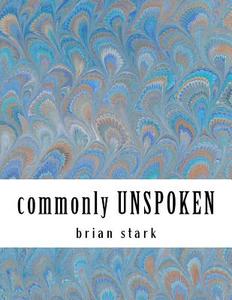 Commonly Unspoken: This Heart of Mine di Poet Brian H. Stark edito da Createspace