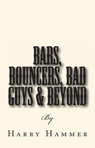 Bars, Bouncers, Bad Guys & Beyond di Harry Hammer edito da Createspace
