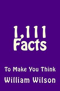 1,111 Facts to Make You Think di William Wilson edito da Createspace