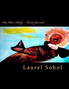 Sea Otter Baby Lined Journal di Laurel Sobol edito da Createspace