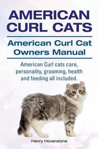 American Curl Cats. American Curl Cat Owners Manual. American Curl Cats care, personality, grooming, health and feeding  di Henry Hoverstone edito da IMB Publishing