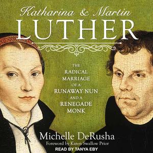 Katharina and Martin Luther: The Radical Marriage of a Runaway Nun and a Renegade Monk di Michelle Derusha edito da Tantor Audio