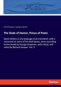 The Iliads of Homer, Prince of Poets di Richard Hooper, George Chapman edito da hansebooks