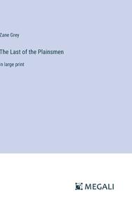 The Last of the Plainsmen di Zane Grey edito da Megali Verlag