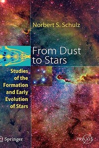 From Dust to Stars: Studies of the Formation and Early Evolution of Stars di Norbert Schulz edito da Springer