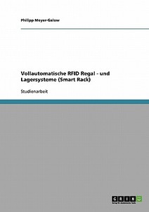 Smart Rack. Vollautomatische RFID Regal - und Lagersysteme di Philipp Meyer-Galow edito da GRIN Verlag