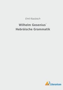 Wilhelm Gesenius` Hebräische Grammatik di Emil Kautzsch edito da Literaricon Verlag