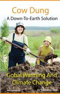 Cow Dung - A Down-To- Earth Solution to Global Warming and Climate Change di Sahadeva Dasa, Dr Sahadeva Dasa edito da Soul Science University Press