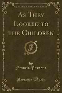As They Looked To The Children (classic Reprint) di Francis Parsons edito da Forgotten Books