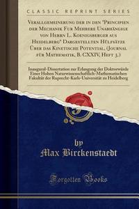 Verallgemeinerung Der in Den "principien Der Mechanik Für Mehrere Unabhängige Von Herrn L. Koenigsberger Aus Heidelberg" Dargestellten Hülfsätze Über di Max Birckenstaedt edito da Forgotten Books