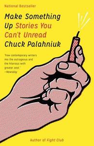 Make Something Up: Stories You Can't Unread di Chuck Palahniuk edito da ANCHOR