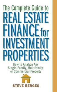 The Complete Guide to Real Estate Finance for Investment Properties di Steve Berges edito da John Wiley & Sons