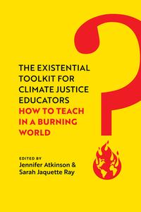 The Existential Toolkit For Climate Justice Educators di Jennifer Atkinson, Sarah Jaquette Ray edito da University Of California Press