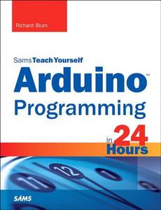 Arduino Programming In 24 Hours, Sams Teach Yourself di Richard Blum edito da Pearson Education (us)