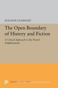 The Open Boundary of History and Fiction: A Critical Approach to the French Enlightenment di Suzanne Gearhart edito da PRINCETON UNIV PR