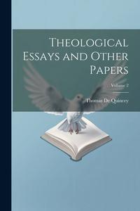 Theological Essays and Other Papers; Volume 2 di Thomas De Quincey edito da LEGARE STREET PR
