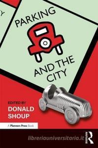 Parking and the City di Donald (University of California - Los Angeles Shoup edito da Taylor & Francis Ltd