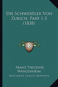 Die Schwertler Von Zurich, Part 1-3 (1838) di Franz Theodor Wangenheim edito da Kessinger Publishing
