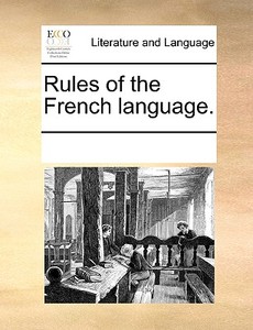 Rules Of The French Language. di See Notes Multiple Contributors edito da Gale Ecco, Print Editions