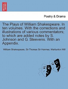 The Plays of William Shakespeare. In ten volumes. With the corrections and illustrations of various commentators; to whi di William Shakespeare, Sir Thomas Sir Hanmer, Warburton Will edito da British Library, Historical Print Editions