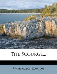 The Scourge... di Warrington Dawson edito da Nabu Press