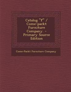 Catalog F / Come-Packt Furniture Company. di Come-Packt Furniture Company edito da Nabu Press