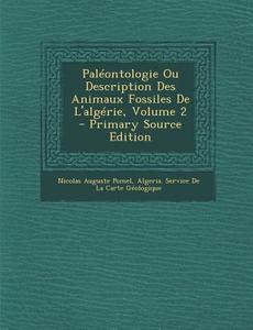Paleontologie Ou Description Des Animaux Fossiles de L'Algerie, Volume 2 di Nicolas Auguste Pomel edito da Nabu Press