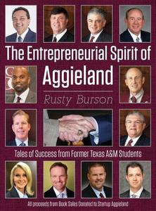 The Entrepreneurial Spirit of Aggieland: Tales of Success from Former Texas A&m Students di Rusty Burson edito da DOG EAR PUB LLC