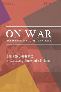 On War: Sketches for Vol VII. the Attack di Carl Von Clausewitz edito da Createspace