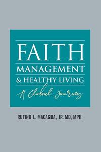 FAITH, MANAGEMENT AND HEALTHY LIVING di Rufino L. Macagba Jr. MD MPH edito da Covenant Books