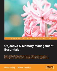 Objective-C Memory Management Essentials di Gibson Tang, Maxim Vasilkov edito da Packt Publishing