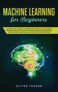 Machine Learning For Beginners di Tensor Oliver Tensor edito da Smart Online Ltd