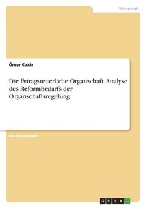 Die Ertragsteuerliche Organschaft. Analyse des Reformbedarfs der Organschaftsregelung di Ömer Cakir edito da GRIN Verlag