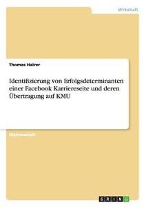Identifizierung von Erfolgsdeterminanten einer Facebook Karriereseite und deren Übertragung auf KMU di Thomas Hairer edito da GRIN Verlag