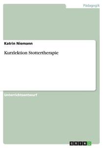 Kurzlektion Stottertherapie di Katrin Niemann edito da Grin Verlag Gmbh
