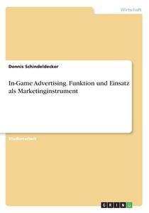 In-Game Advertising. Funktion und Einsatz als Marketinginstrument di Dennis Schindeldecker edito da GRIN Verlag