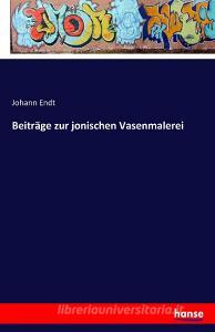 Beiträge zur jonischen Vasenmalerei di Johann Endt edito da hansebooks