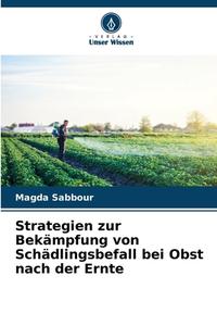 Strategien zur Bekämpfung von Schädlingsbefall bei Obst nach der Ernte di Magda Sabbour edito da Verlag Unser Wissen